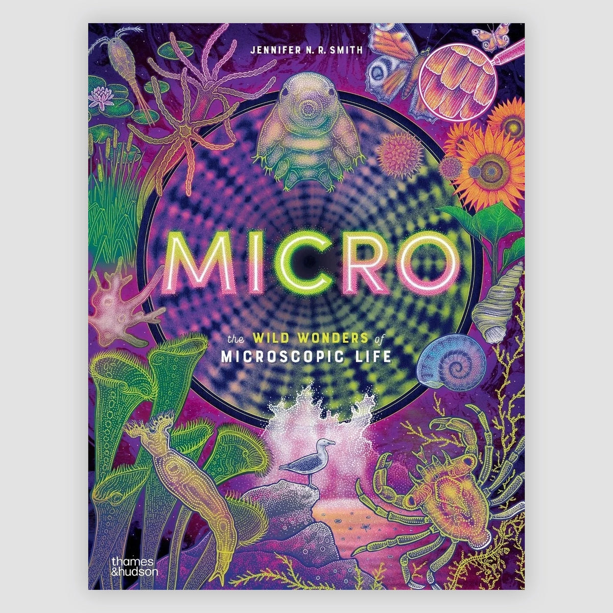 Micro - The Wild Wonders of Microscopic Life. By Jennifer N. R. Smith