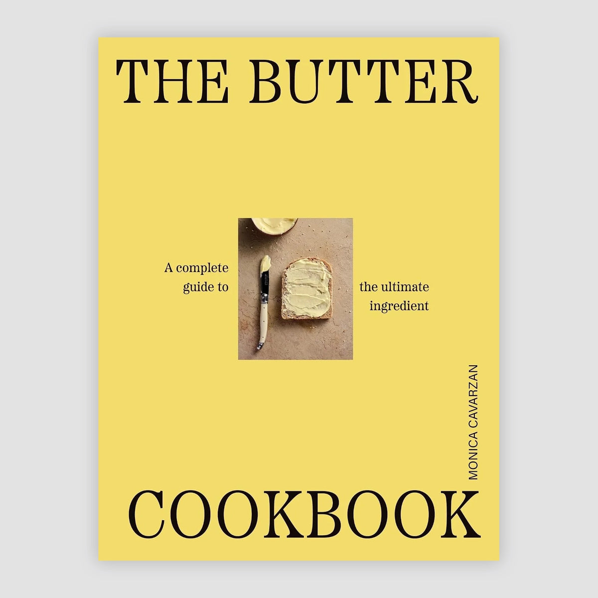 The Butter Cookbook. The complete guide to the ultimate ingredient. By Monica Cavarsan